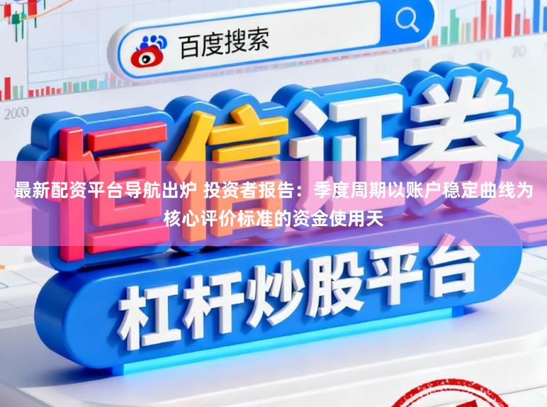 最新配资平台导航出炉 投资者报告：季度周期以账户稳定曲线为核心评价标准的资金使用天
