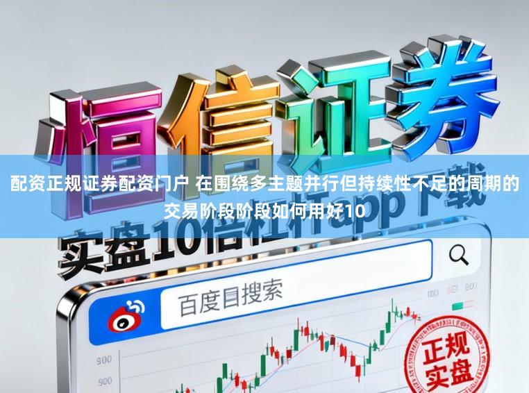 配资正规证券配资门户 在围绕多主题并行但持续性不足的周期的交易阶段阶段如何用好10
