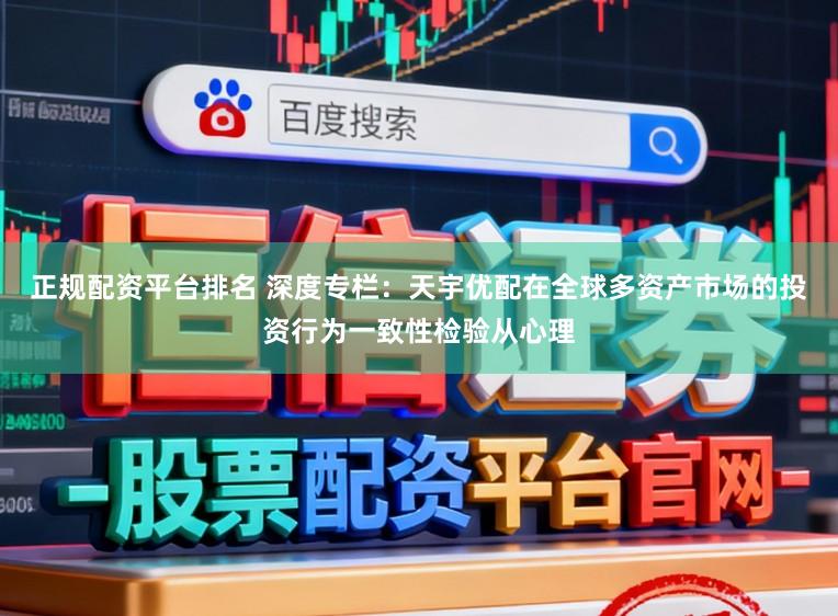 正规配资平台排名 深度专栏：天宇优配在全球多资产市场的投资行为一致性检验从心理