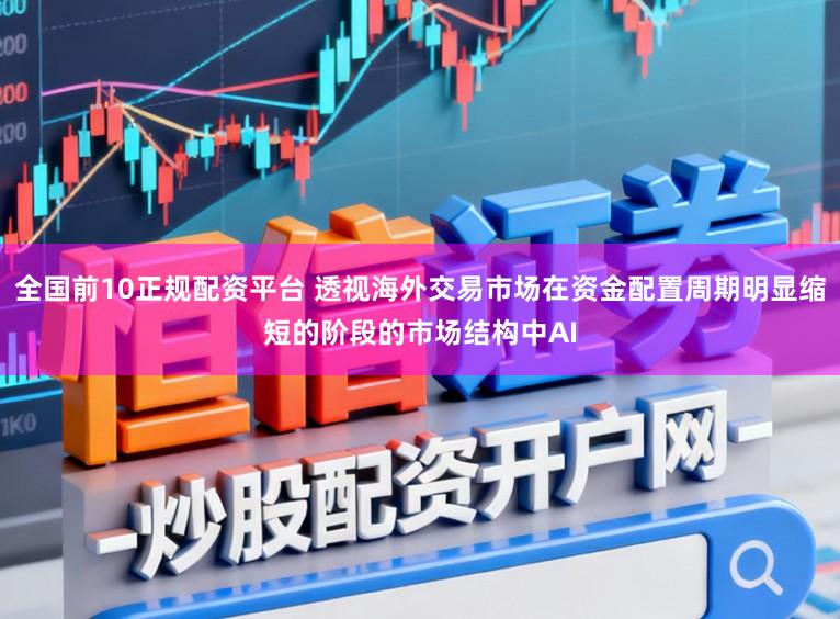 全国前10正规配资平台 透视海外交易市场在资金配置周期明显缩短的阶段的市场结构中AI
