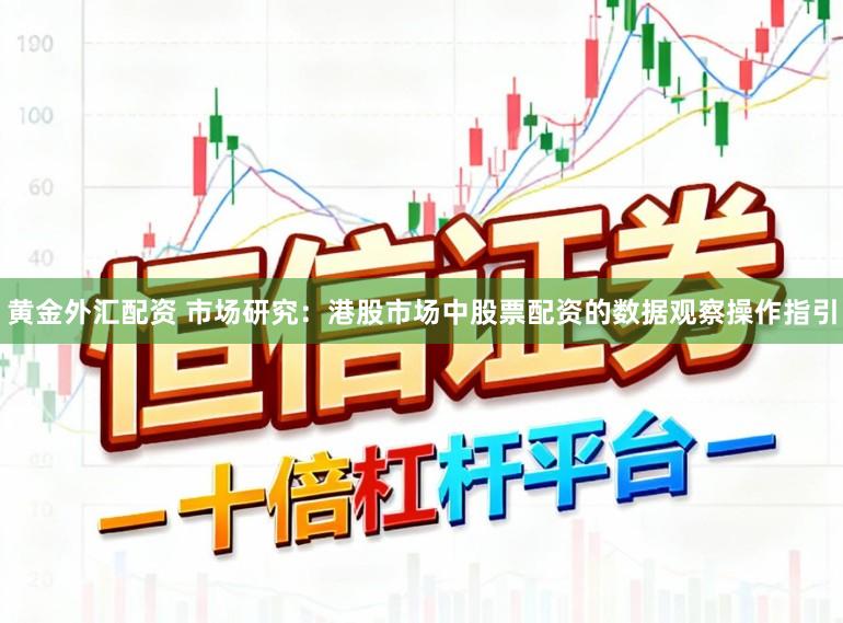 黄金外汇配资 市场研究：港股市场中股票配资的数据观察操作指引
