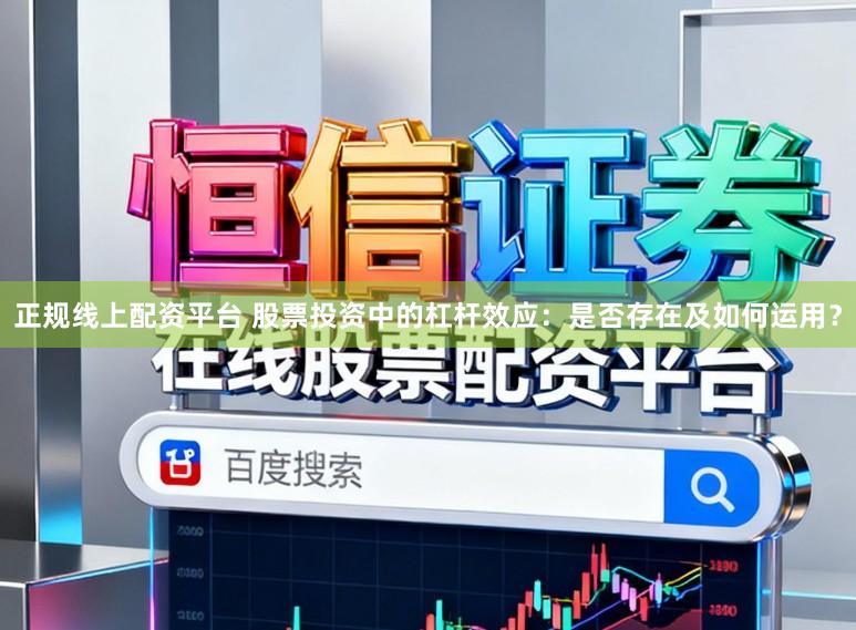 正规线上配资平台 股票投资中的杠杆效应：是否存在及如何运用？