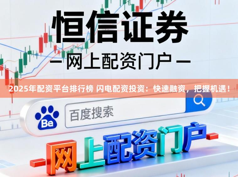 2025年配资平台排行榜 闪电配资投资：快速融资，把握机遇！