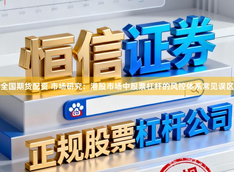 全国期货配资 市场研究：港股市场中股票杠杆的风控体系常见误区