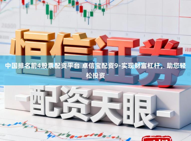 中国排名前4股票配资平台 卓信宝配资9-实现财富杠杆，助您轻松投资