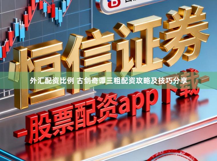 外汇配资比例 古剑奇谭三粗配资攻略及技巧分享