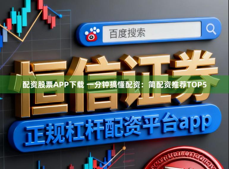 配资股票APP下载 一分钟搞懂配资：简配资推荐TOP5
