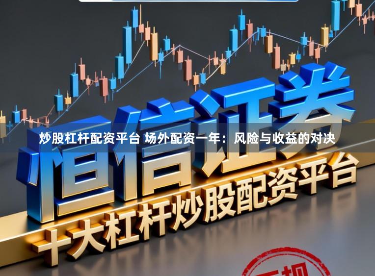 炒股杠杆配资平台 场外配资一年：风险与收益的对决