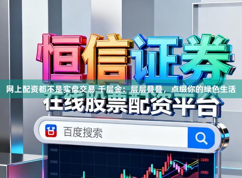 网上配资都不是实盘交易 千层金：层层叠叠，点缀你的绿色生活